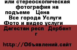 3D или стереоскопическая фотография на подъеме › Цена ­ 3 000 - Все города Услуги » Фото и видео услуги   . Дагестан респ.,Дербент г.